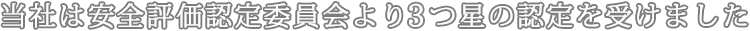 当社は安全評価認定委員会より３つ星の認定を受けました